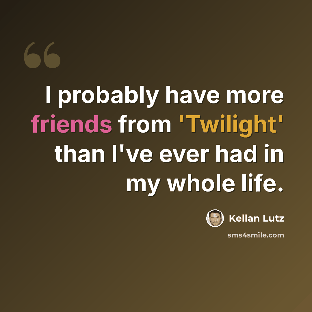 “I probably have more friends from 'Twilight' than I've ever had in my whole life.” quote by Kellan Lutz