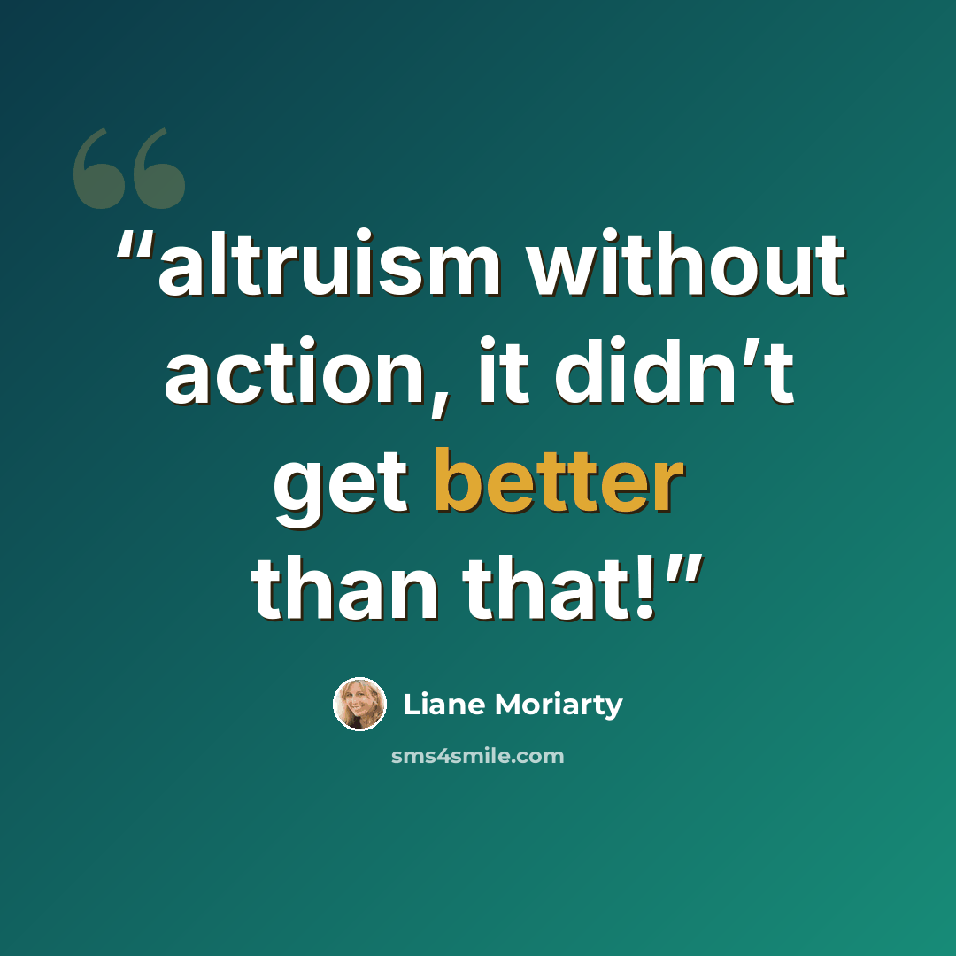 “altruism without action, it didn’t get better than that!” quote by Liane Moriarty