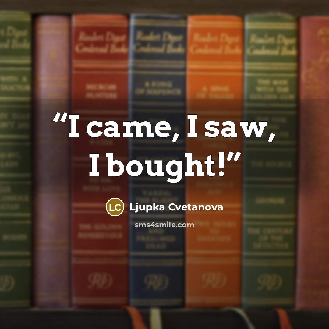 “I came, I saw, I bought!” quote by Ljupka Cvetanova