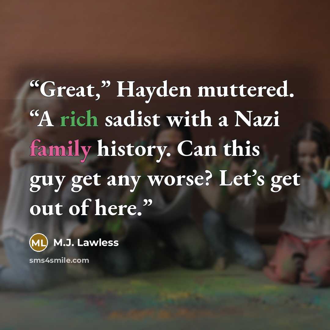 “Great,” Hayden muttered. “A rich sadist with a Nazi family history. Can this guy get any worse? Let’s get out of here.” quote by M.J. Lawless