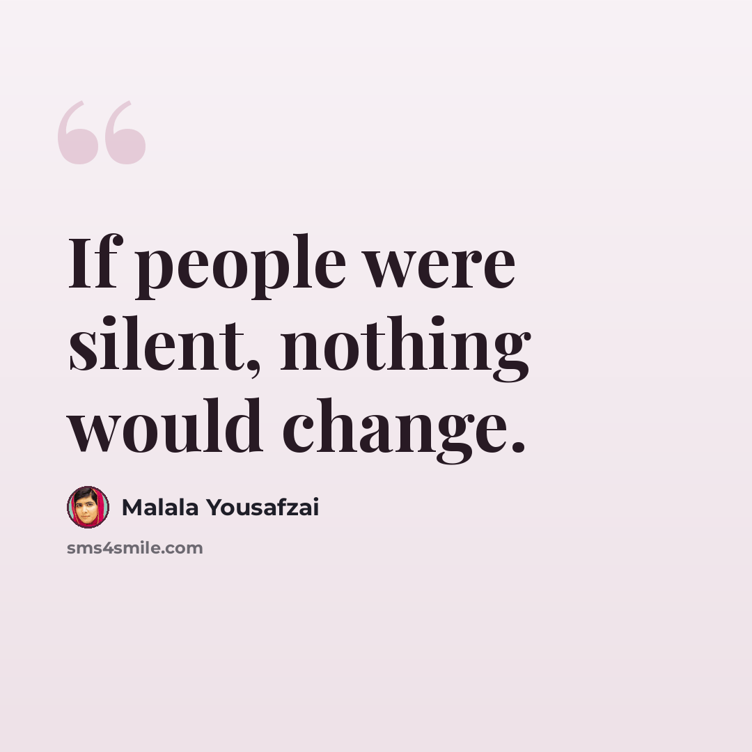 “If people were silent, nothing would change.” quote by Malala Yousafzai