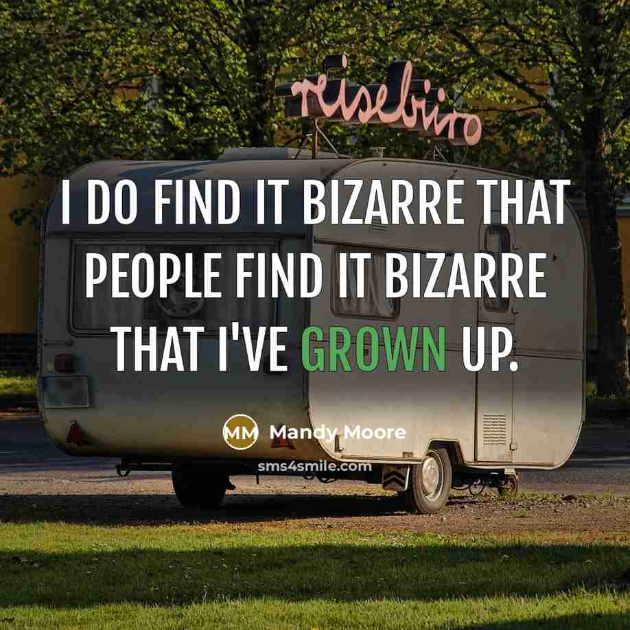 “I do find it bizarre that people find it bizarre that I've grown up.” quote by Mandy Moore