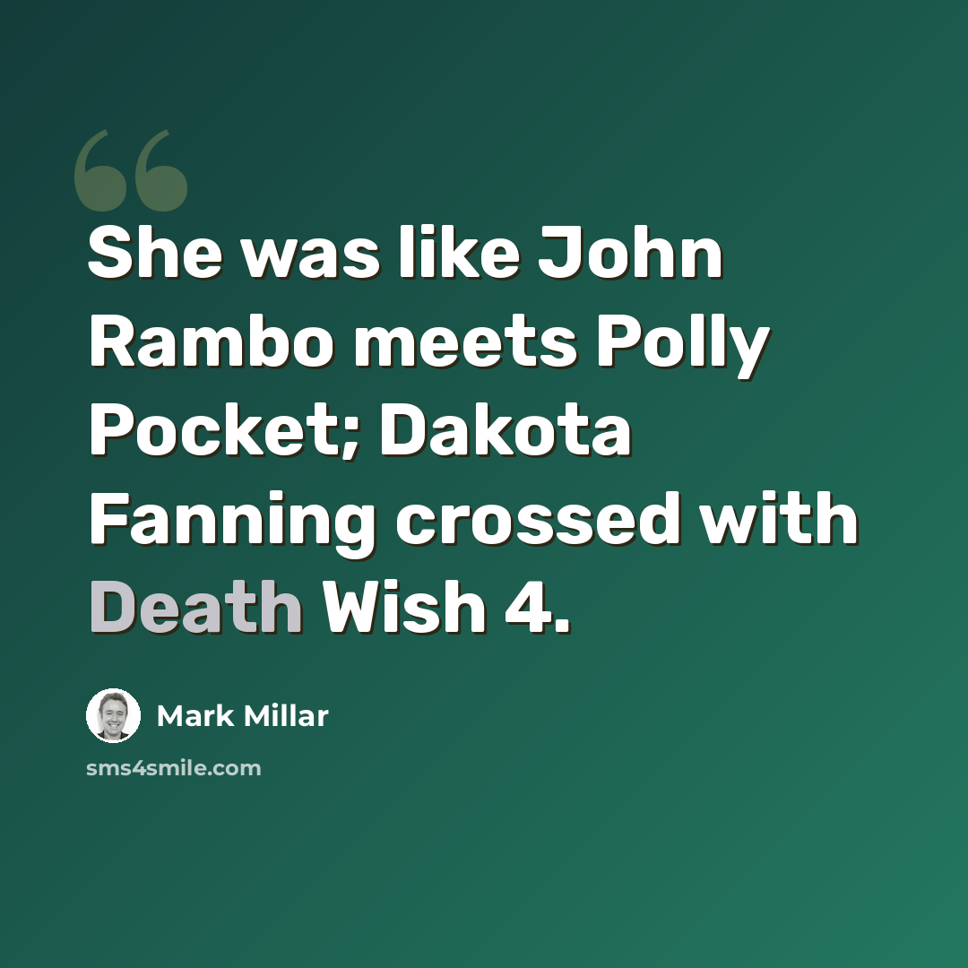 “She was like John Rambo meets Polly Pocket; Dakota Fanning crossed with Death Wish 4.” quote by Mark Millar