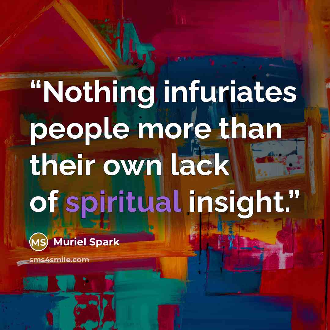 “Nothing infuriates people more than their own lack of spiritual insight.” quote by Muriel Spark