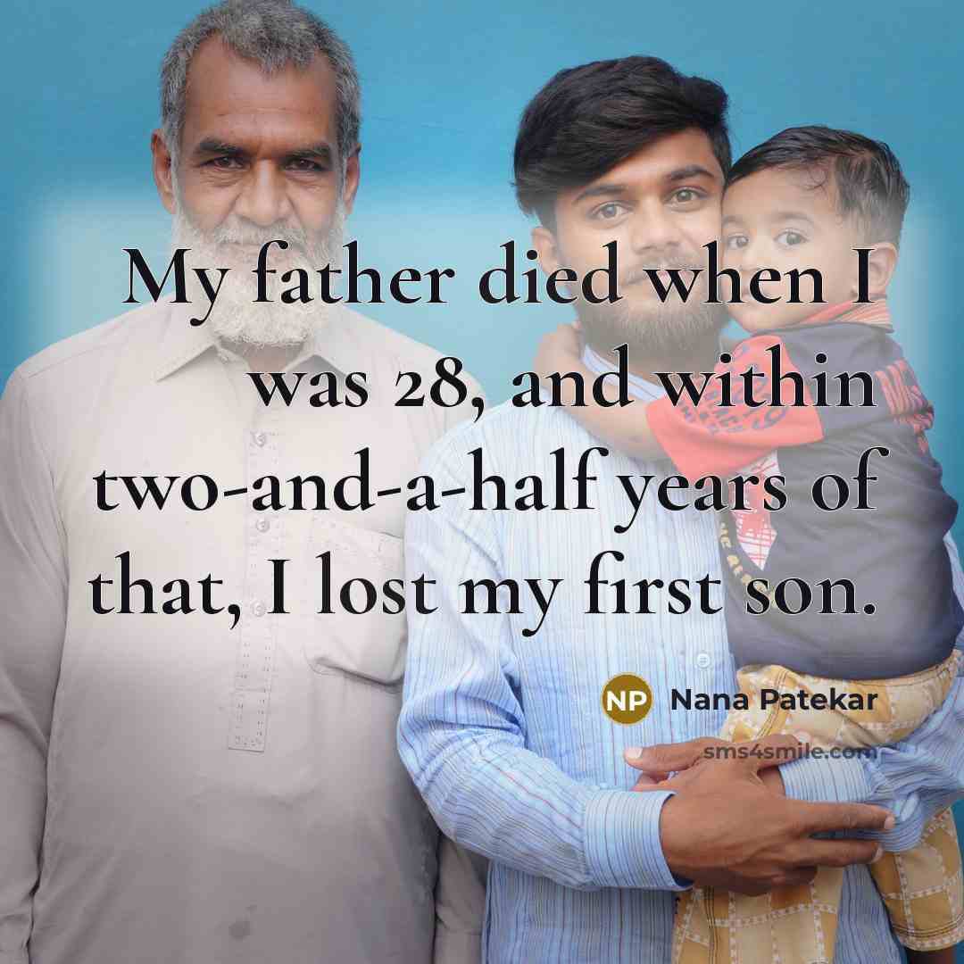 “My father died when I was 28, and within two-and-a-half years of that, I lost my first son.” quote by Nana Patekar