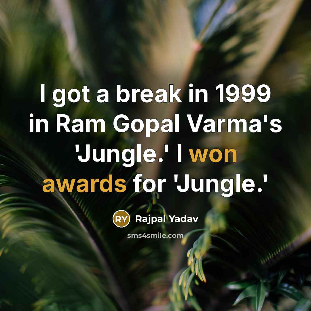 “I got a break in 1999 in Ram Gopal Varma's 'Jungle.' I won awards for 'Jungle.'” quote by Rajpal Yadav