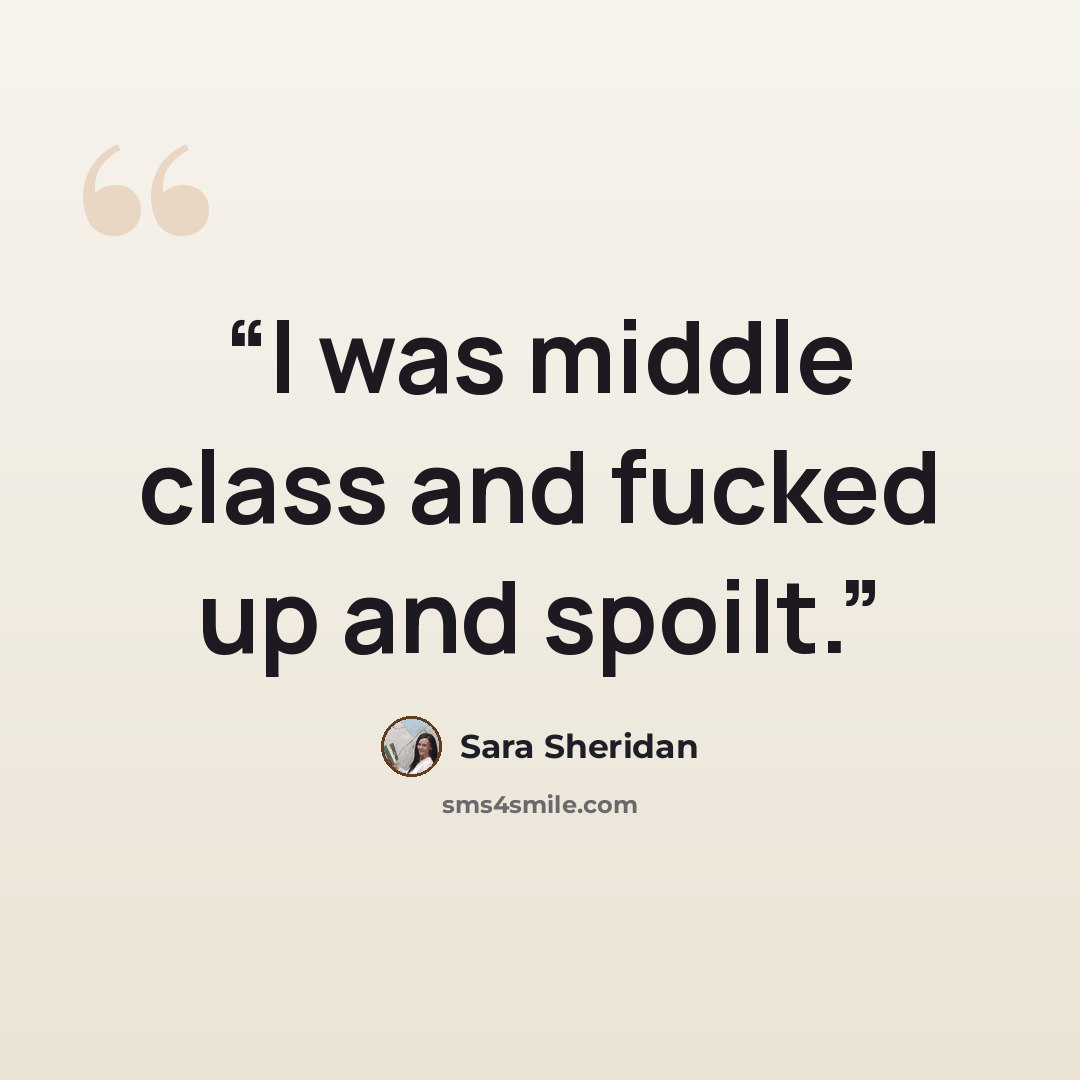 “I was middle class and fucked up and spoilt.” quote by Sara Sheridan
