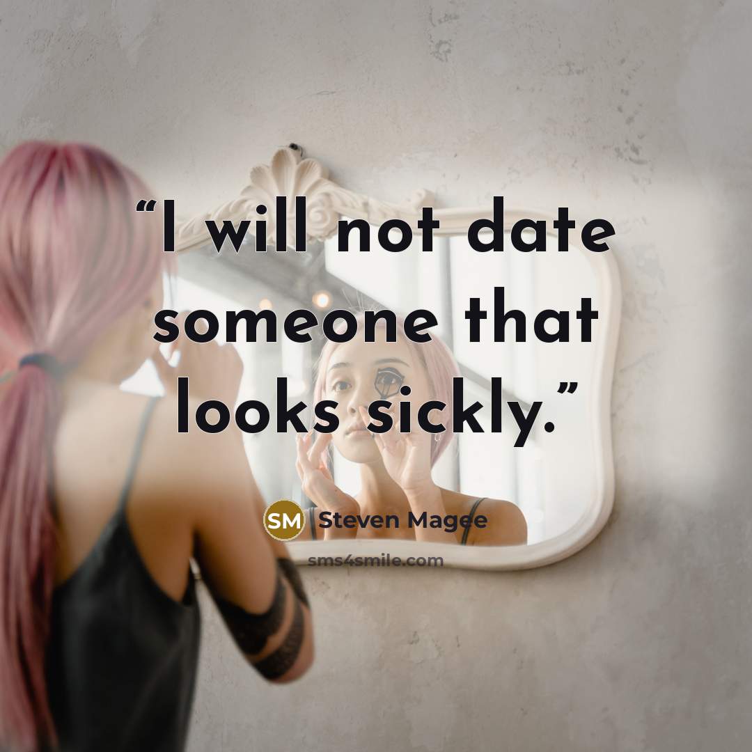 “I will not date someone that looks sickly.” quote by Steven Magee