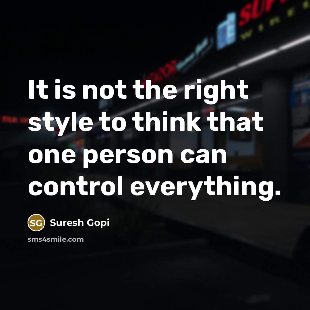 “It is not the right style to think that one person can control everything.” quote by Suresh Gopi