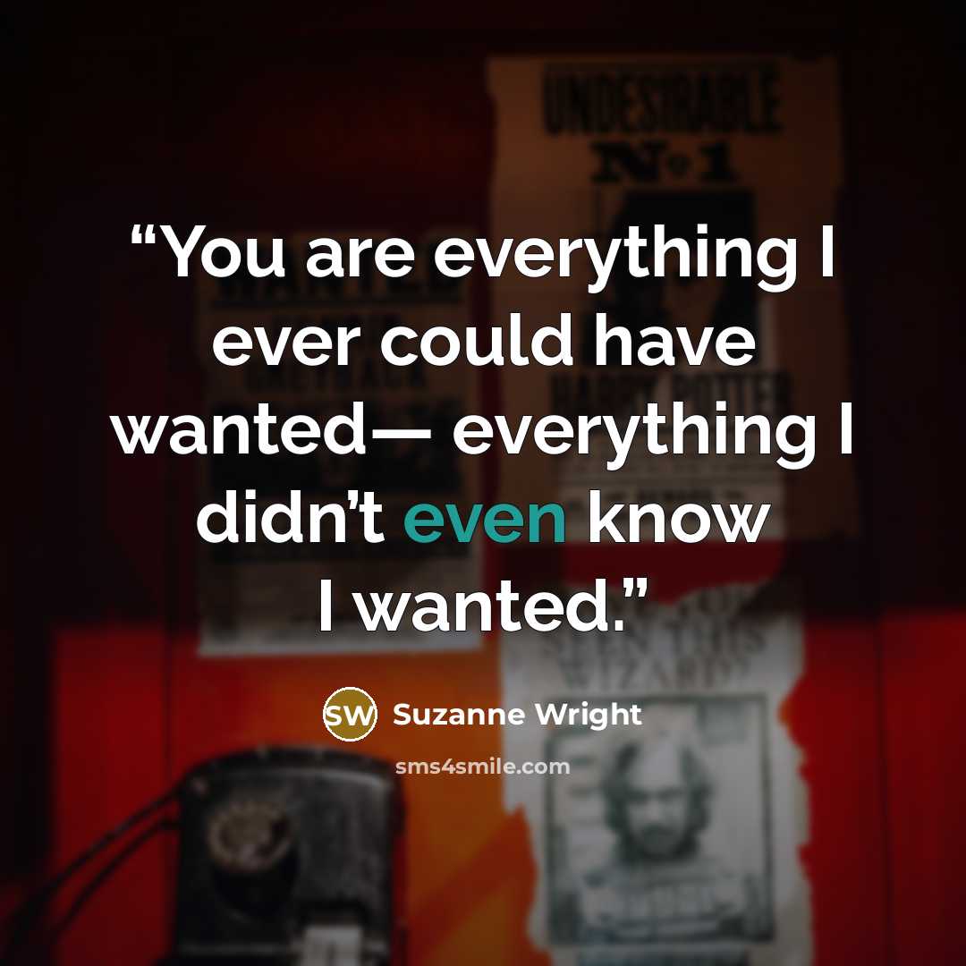 “You are everything I ever could have wanted— everything I didn’t even know I wanted.” quote by Suzanne Wright