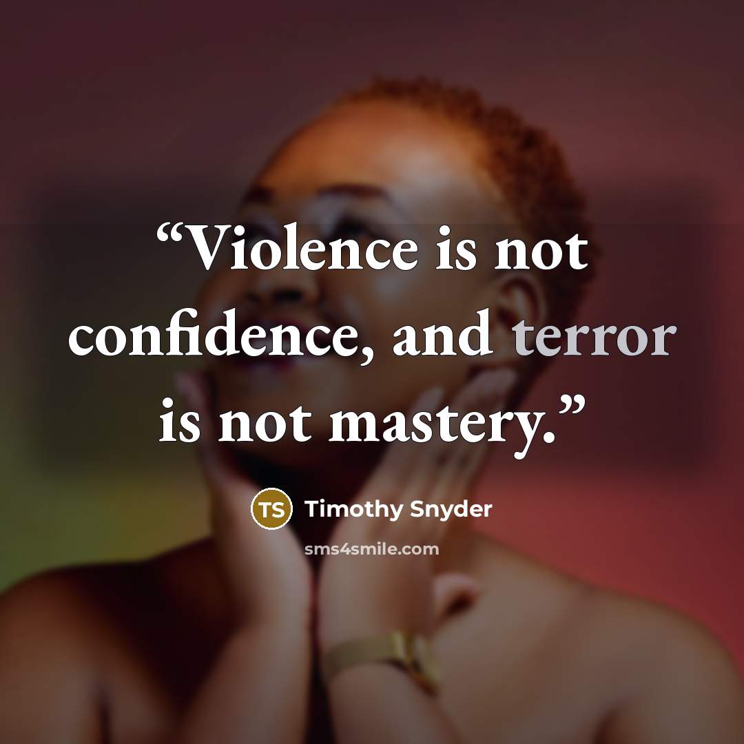 “Violence is not confidence, and terror is not mastery.” quote by Timothy Snyder