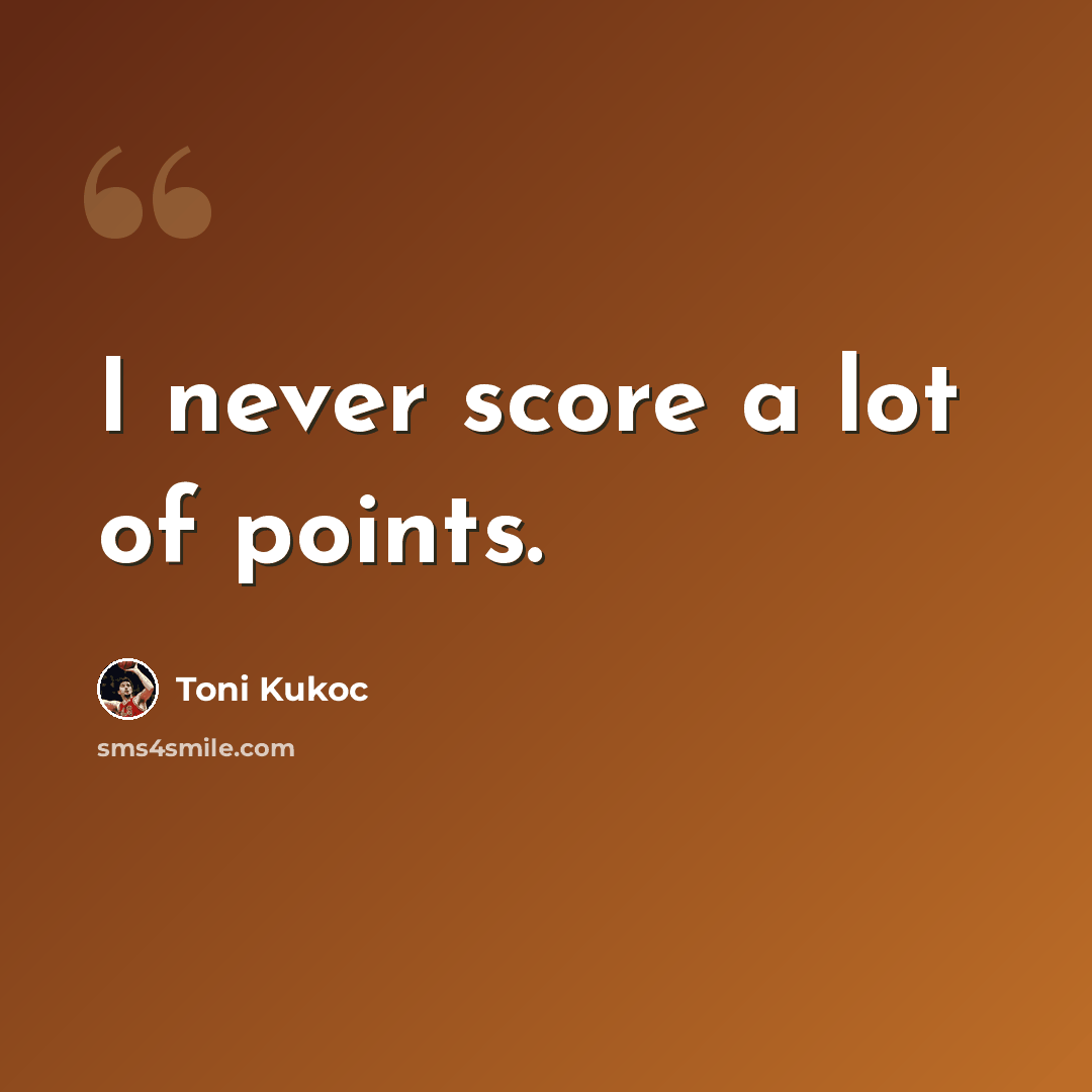 “I never score a lot of points.” quote by Toni Kukoc