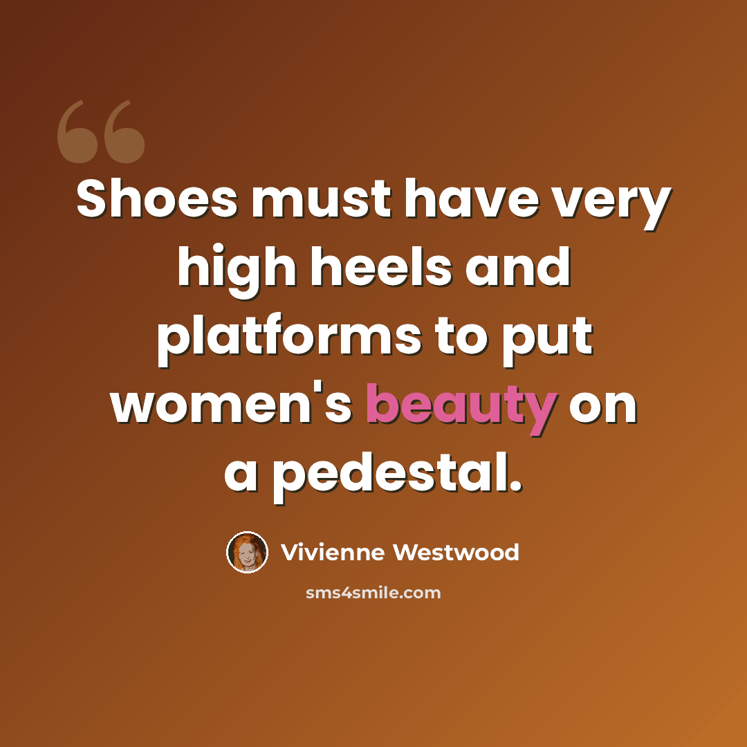 “Shoes must have very high heels and platforms to put women's beauty on a pedestal.” quote by Vivienne Westwood