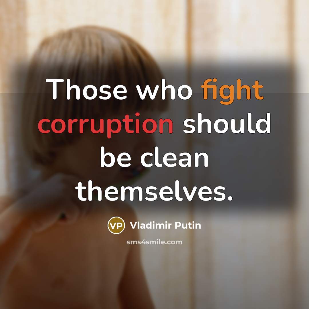 “Those who fight corruption should be clean themselves.” quote by Vladimir Putin