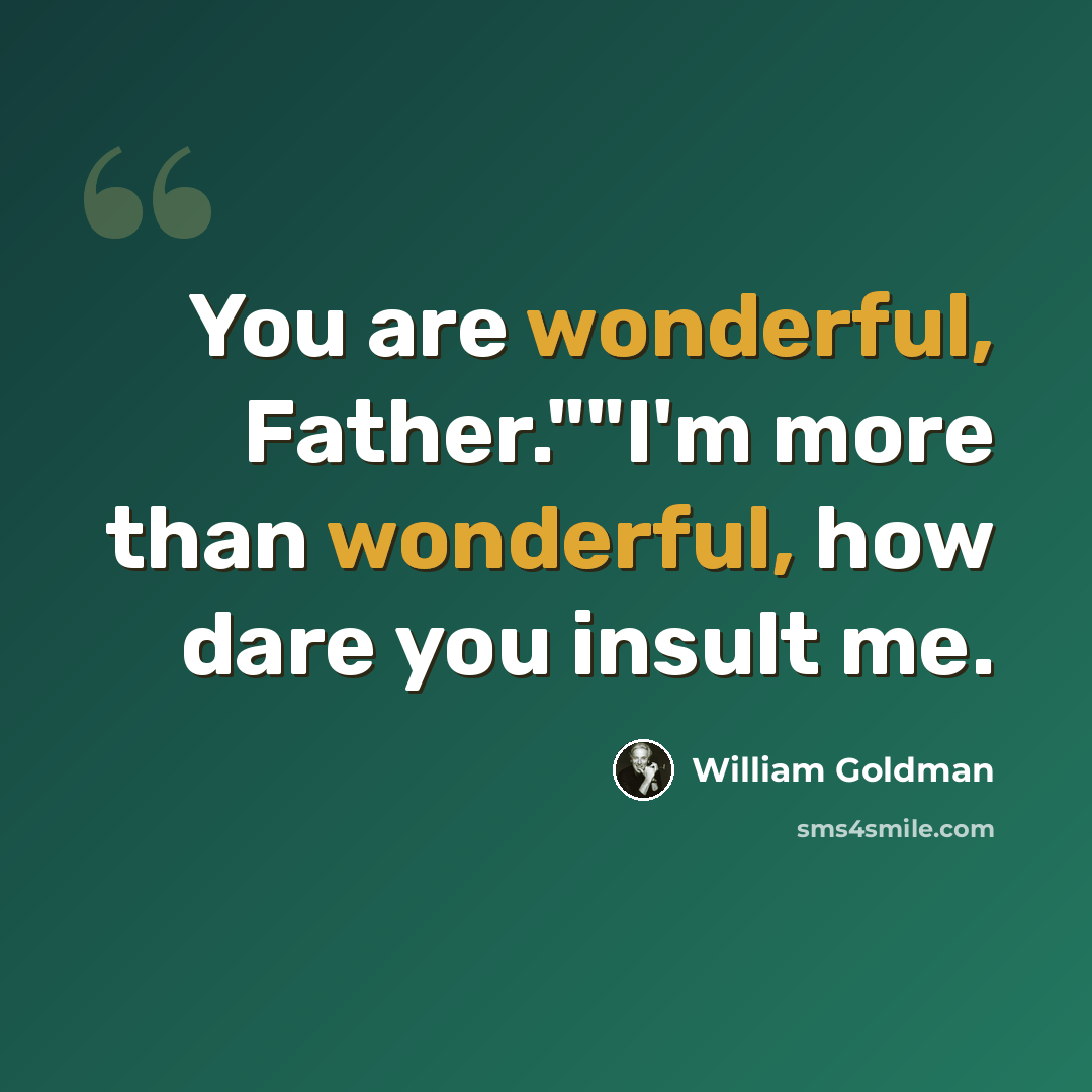 “You are wonderful, Father.""I'm more than wonderful, how dare you insult me.” quote by William Goldman