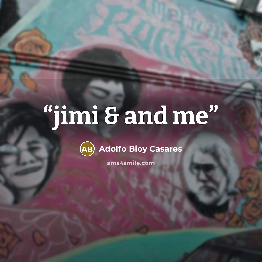 “jimi & and me” quote by Adolfo Bioy Casares