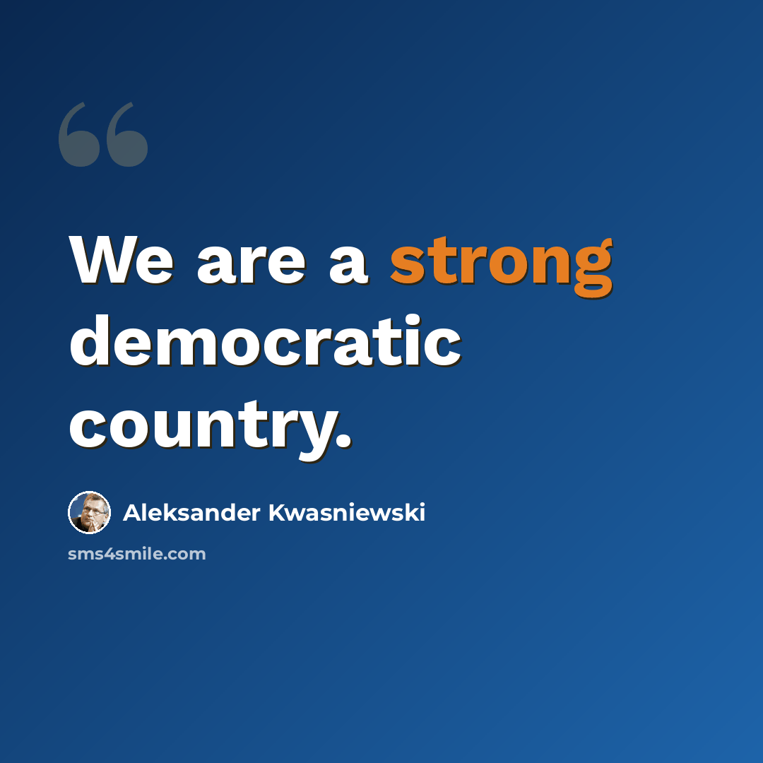 “We are a strong democratic country.” quote by Aleksander Kwasniewski