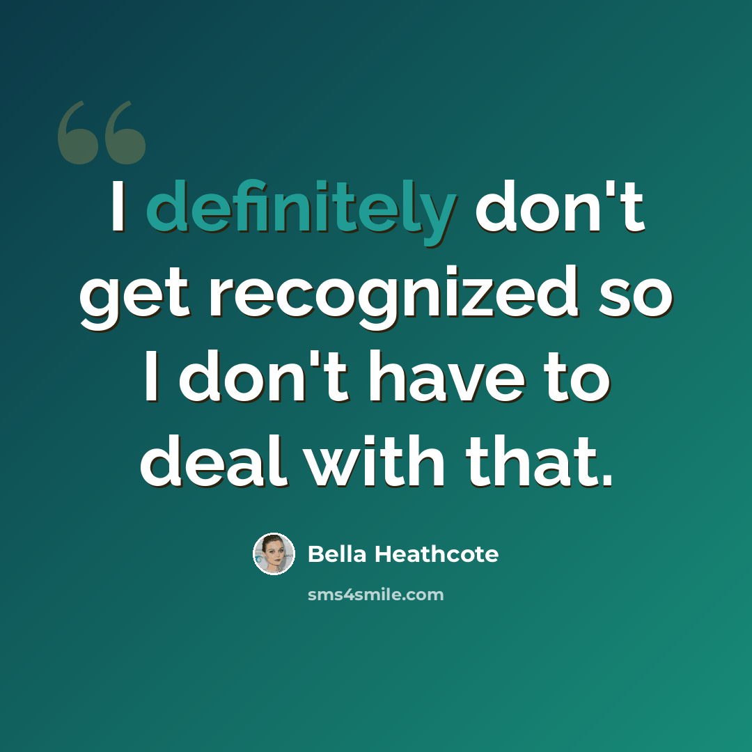 “I definitely don't get recognized so I don't have to deal with that.” quote by Bella Heathcote
