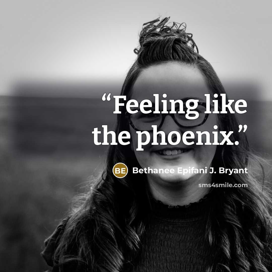 “Feeling like the phoenix.” quote by Bethanee Epifani J. Bryant