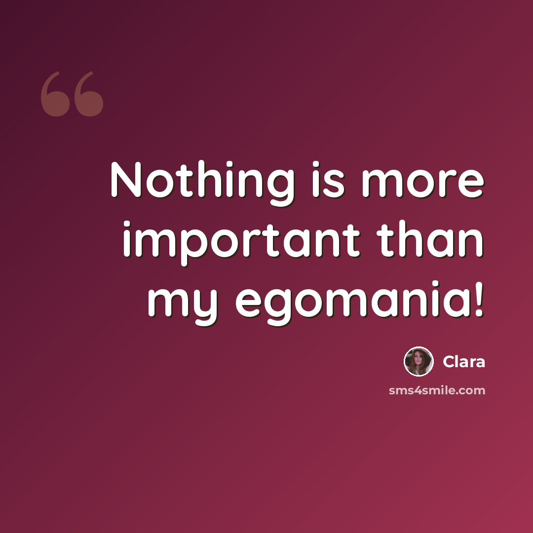 “Nothing is more important than my egomania!” quote by Clara
