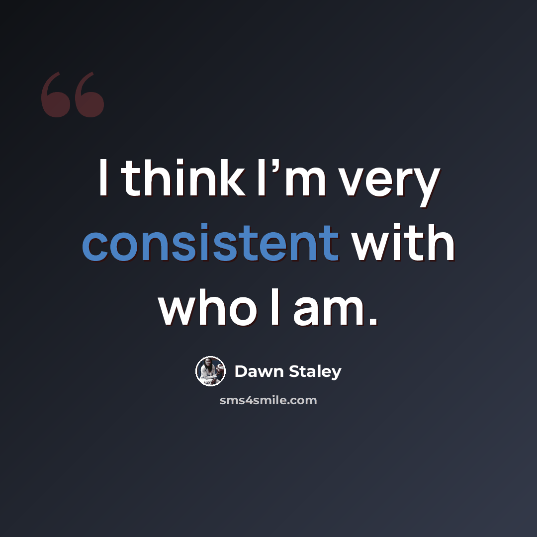 “I think I'm very consistent with who I am.” quote by Dawn Staley