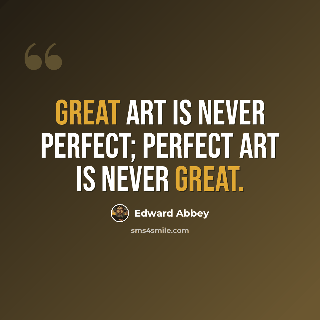 “Great art is never perfect; perfect art is never great.” quote by Edward Abbey