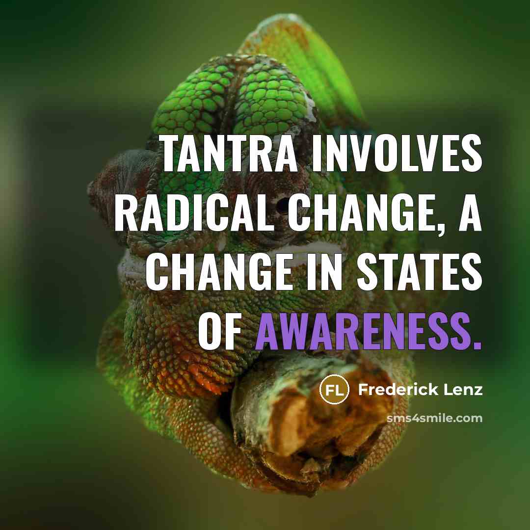 “Tantra involves radical change, a change in states of awareness.” quote by Frederick Lenz