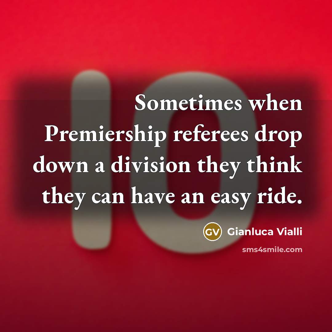 “Sometimes when Premiership referees drop down a division they think they can have an easy ride.” quote by Gianluca Vialli