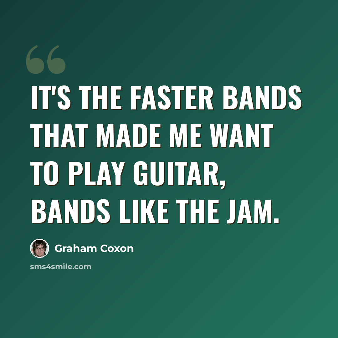 “It's the faster bands that made me want to play guitar, bands like The Jam.” quote by Graham Coxon