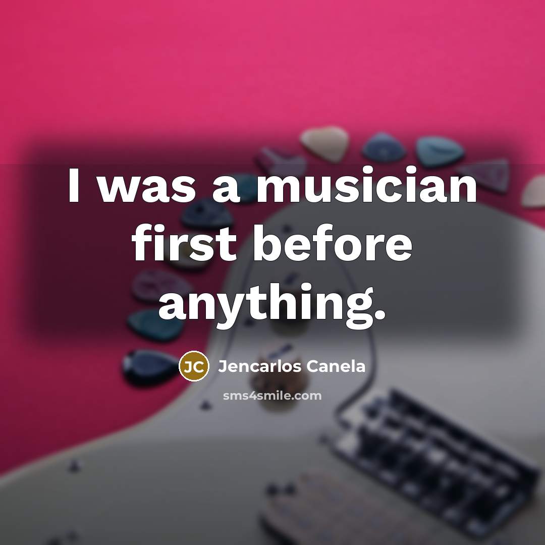 “I was a musician first before anything.” quote by Jencarlos Canela
