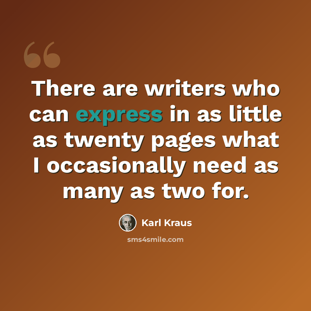 “There are writers who can express in as little as twenty pages what I occasionally need as many as two for.” quote by Karl Kraus