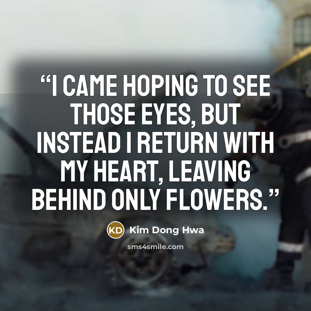 “I came hoping to see those eyes, but instead I return with my heart, leaving behind only flowers.” quote by Kim Dong Hwa