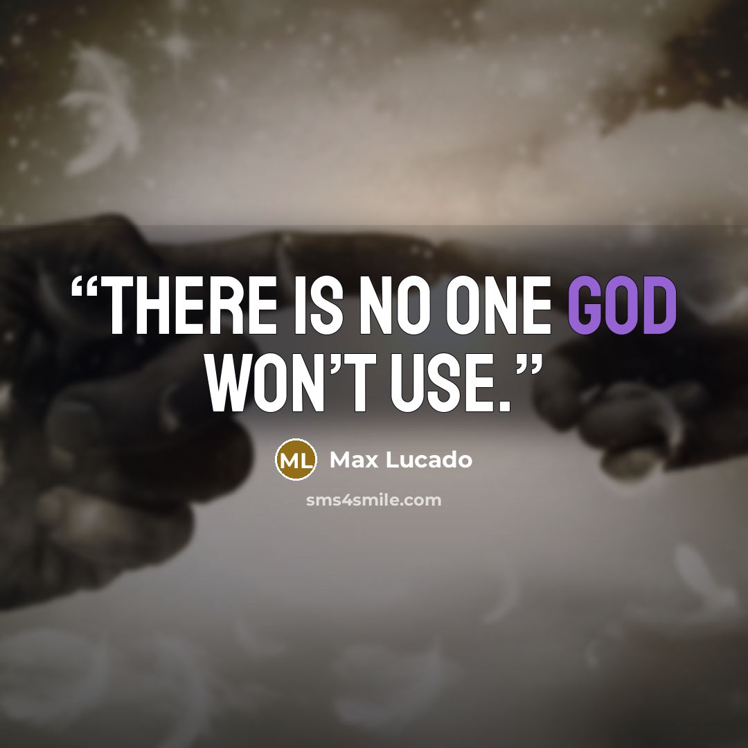 “There is no one God won’t use.” quote by Max Lucado