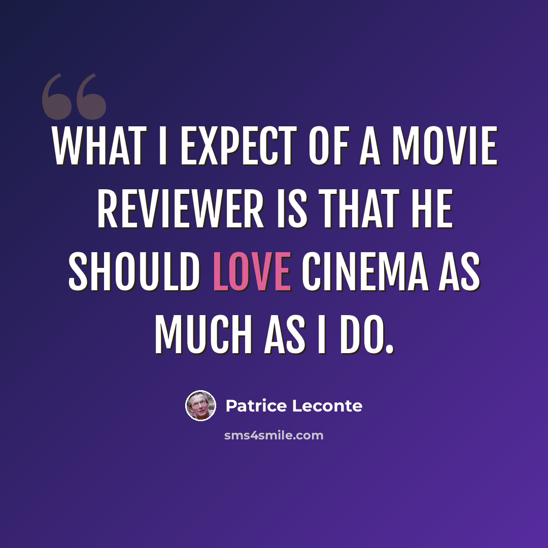 “What I expect of a movie reviewer is that he should love cinema as much as I do.” quote by Patrice Leconte