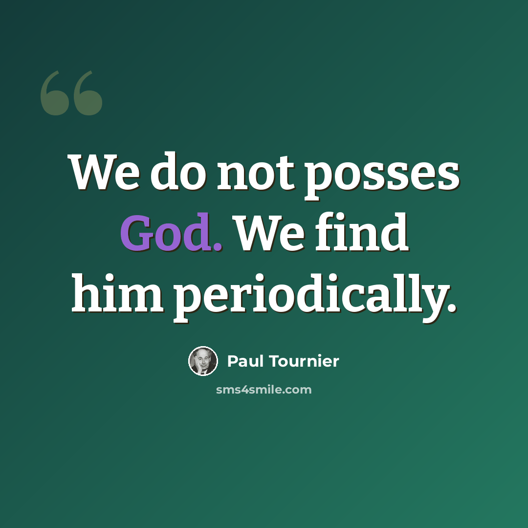 “We do not posses God. We find him periodically.” quote by Paul Tournier