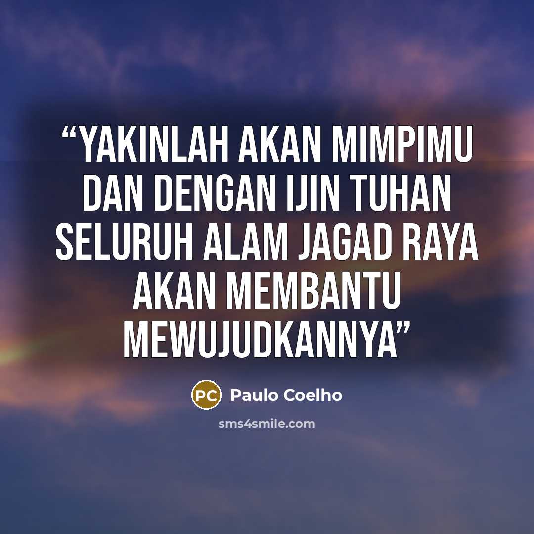 “Yakinlah akan mimpimu dan dengan ijin Tuhan seluruh alam jagad raya akan membantu mewujudkannya” quote by Paulo Coelho