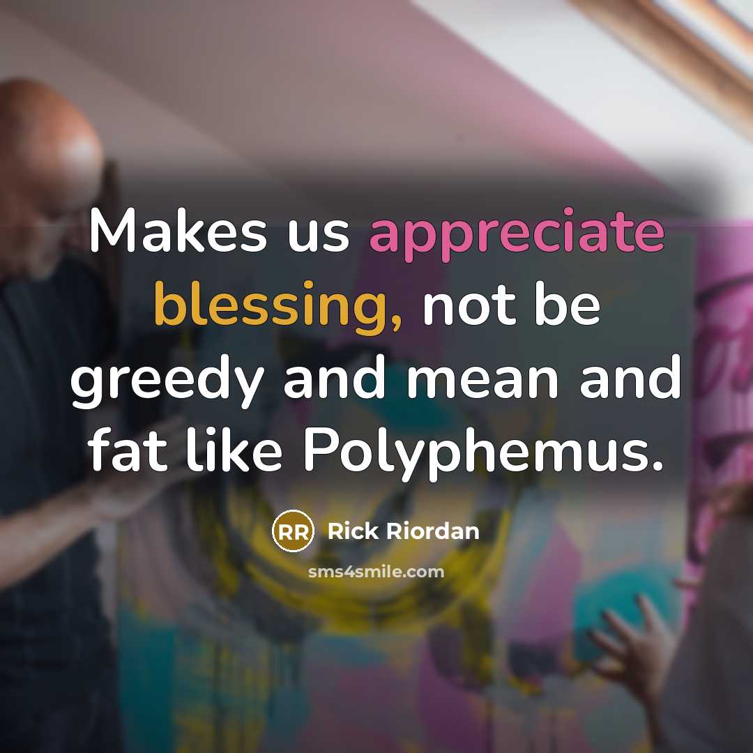 “Makes us appreciate blessing, not be greedy and mean and fat like Polyphemus.” quote by Rick Riordan