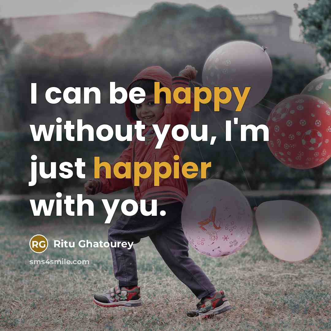 “I can be happy without you, I'm just happier with you.” quote by Ritu Ghatourey