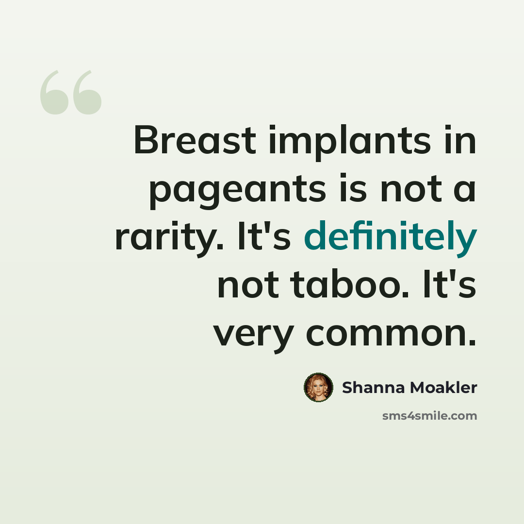 “Breast implants in pageants is not a rarity. It's definitely not taboo. It's very common.” quote by Shanna Moakler