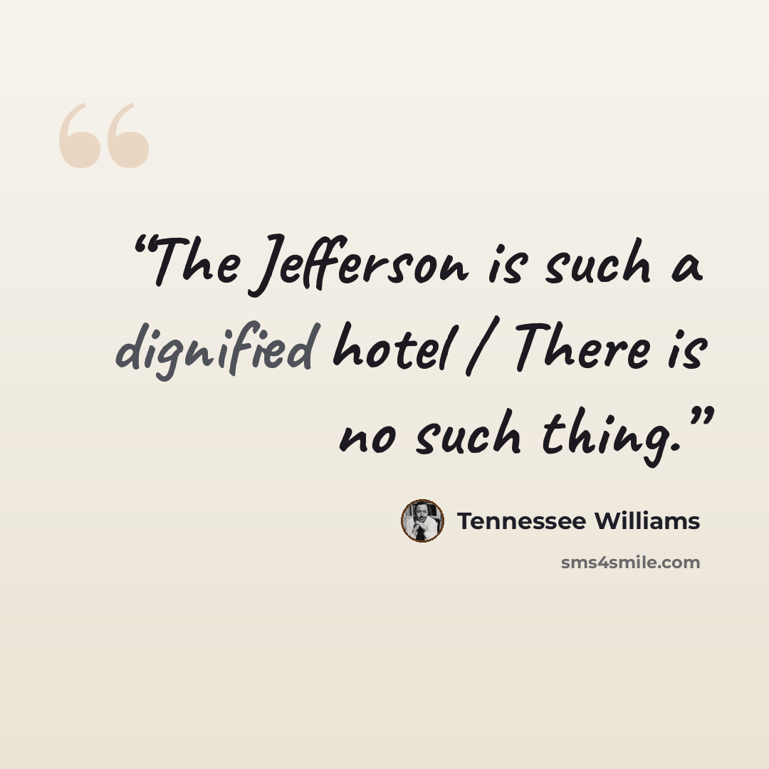 “The Jefferson is such a dignified hotel / There is no such thing.” quote by Tennessee Williams