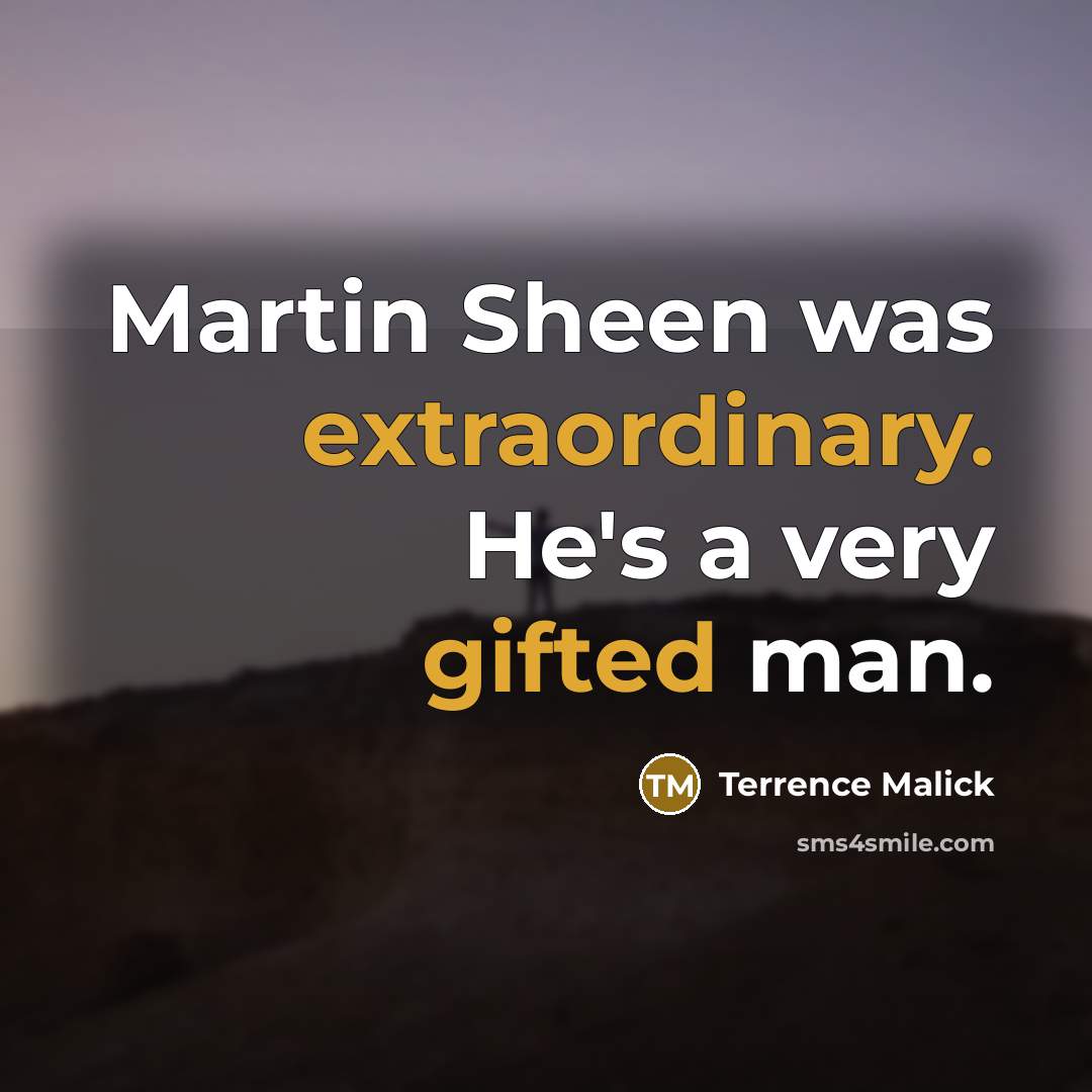 “Martin Sheen was extraordinary. He's a very gifted man.” quote by Terrence Malick