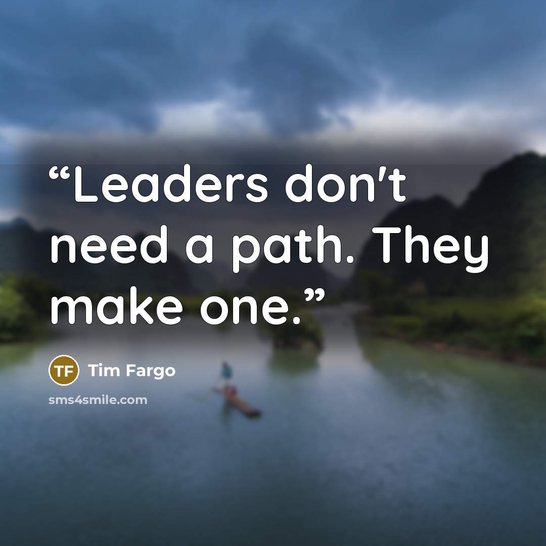 “Leaders don't need a path. They make one.” quote by Tim Fargo