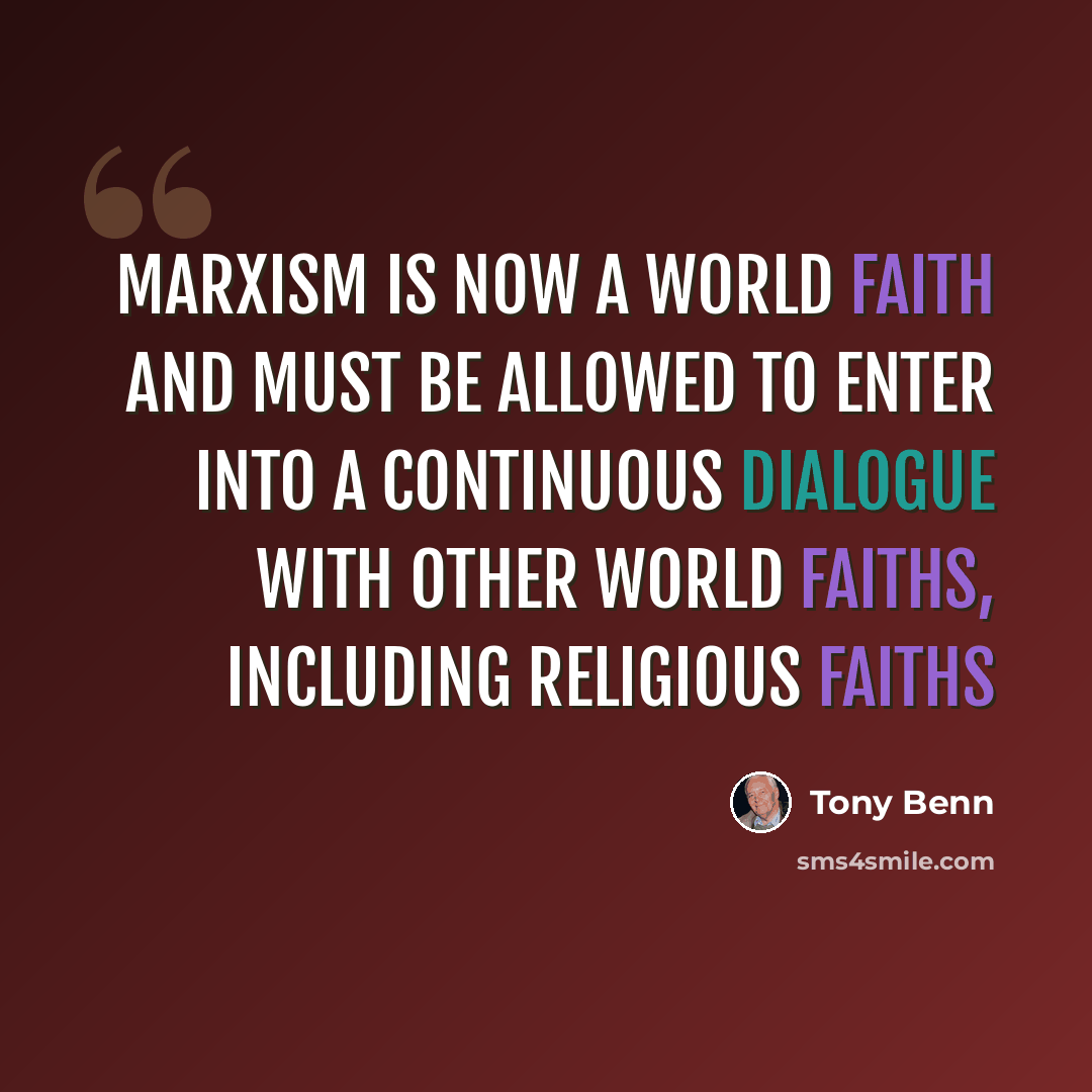 “Marxism is now a world faith and must be allowed to enter into a continuous dialogue with other world faiths, including religious faiths” quote by Tony Benn