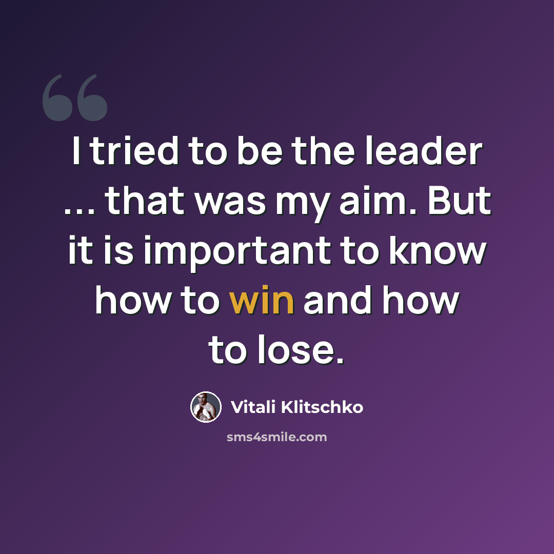 “I tried to be the leader ... that was my aim. But it is important to know how to win and how to lose.” quote by Vitali Klitschko