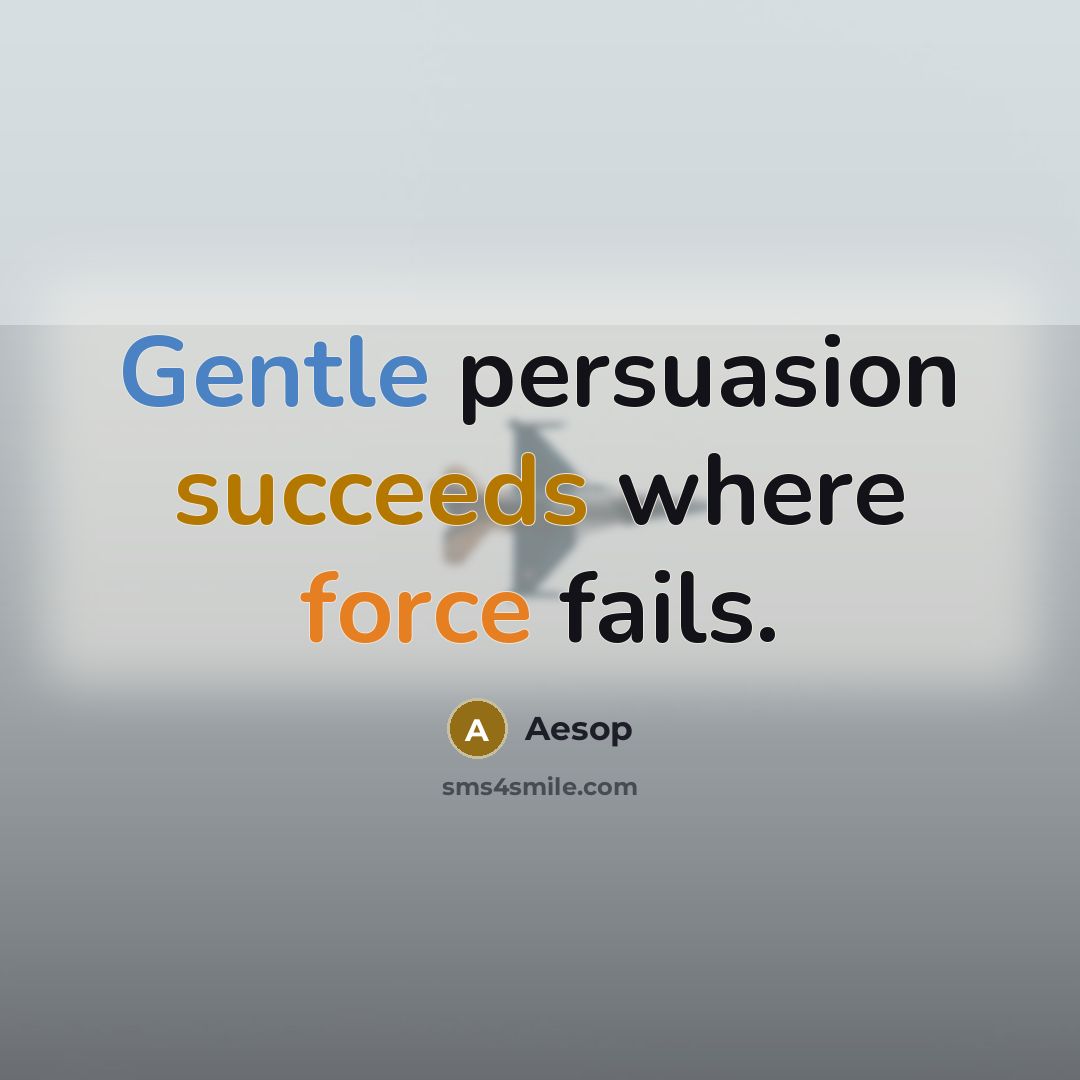 “Gentle persuasion succeeds where force fails.” quote by Aesop