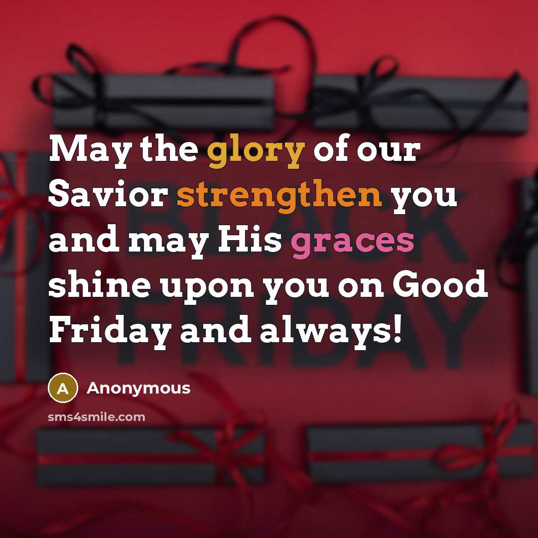 “May the glory of our Savior strengthen you and may His graces shine upon you on Good Friday and always!” quote by Anonymous
