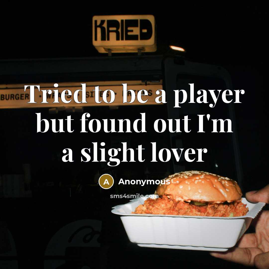 “Tried to be a player but found out I'm a slight lover” quote by Anonymous