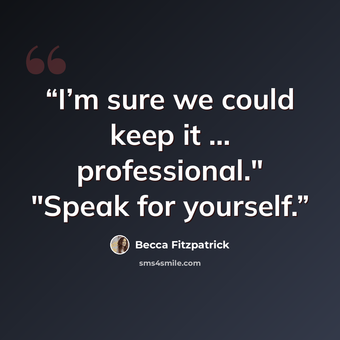 “I’m sure we could keep it … professional." "Speak for yourself.” quote by Becca Fitzpatrick
