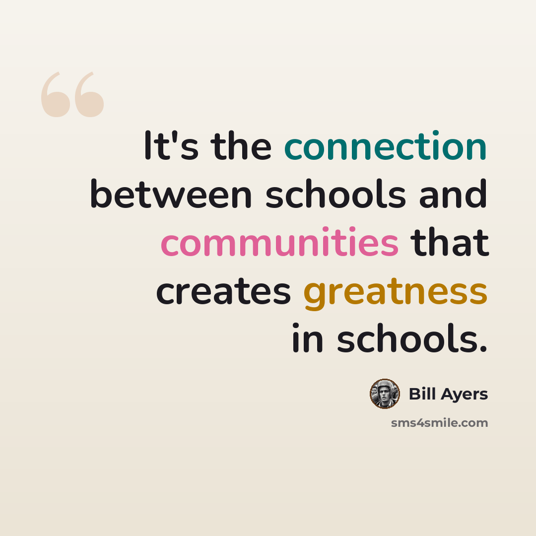 “It's the connection between schools and communities that creates greatness in schools.” quote by Bill Ayers