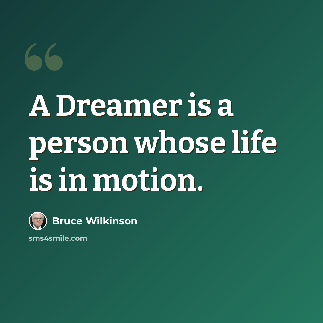 “A Dreamer is a person whose life is in motion.” quote by Bruce Wilkinson